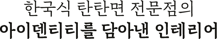 한국식 탄탄면 전문점의 아이덴티티를 담아낸 인테리어