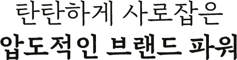 탄탄하게 사로잡은 압도적인 브랜드 파워